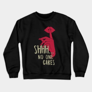 Shhh.. No One Cares Crewneck Sweatshirt